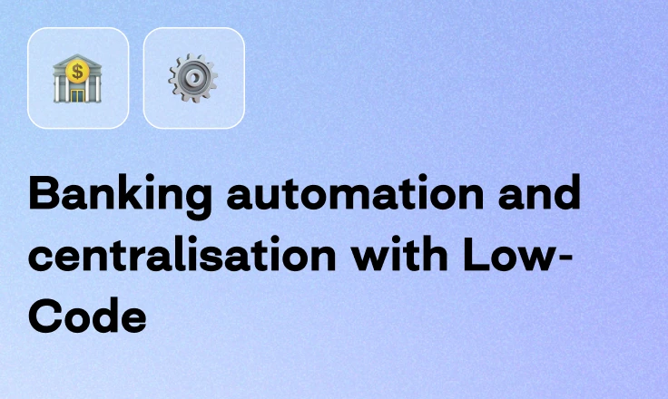 Banking automation and centralisation with Low-Code Banking automation and centralisation with Low-Code